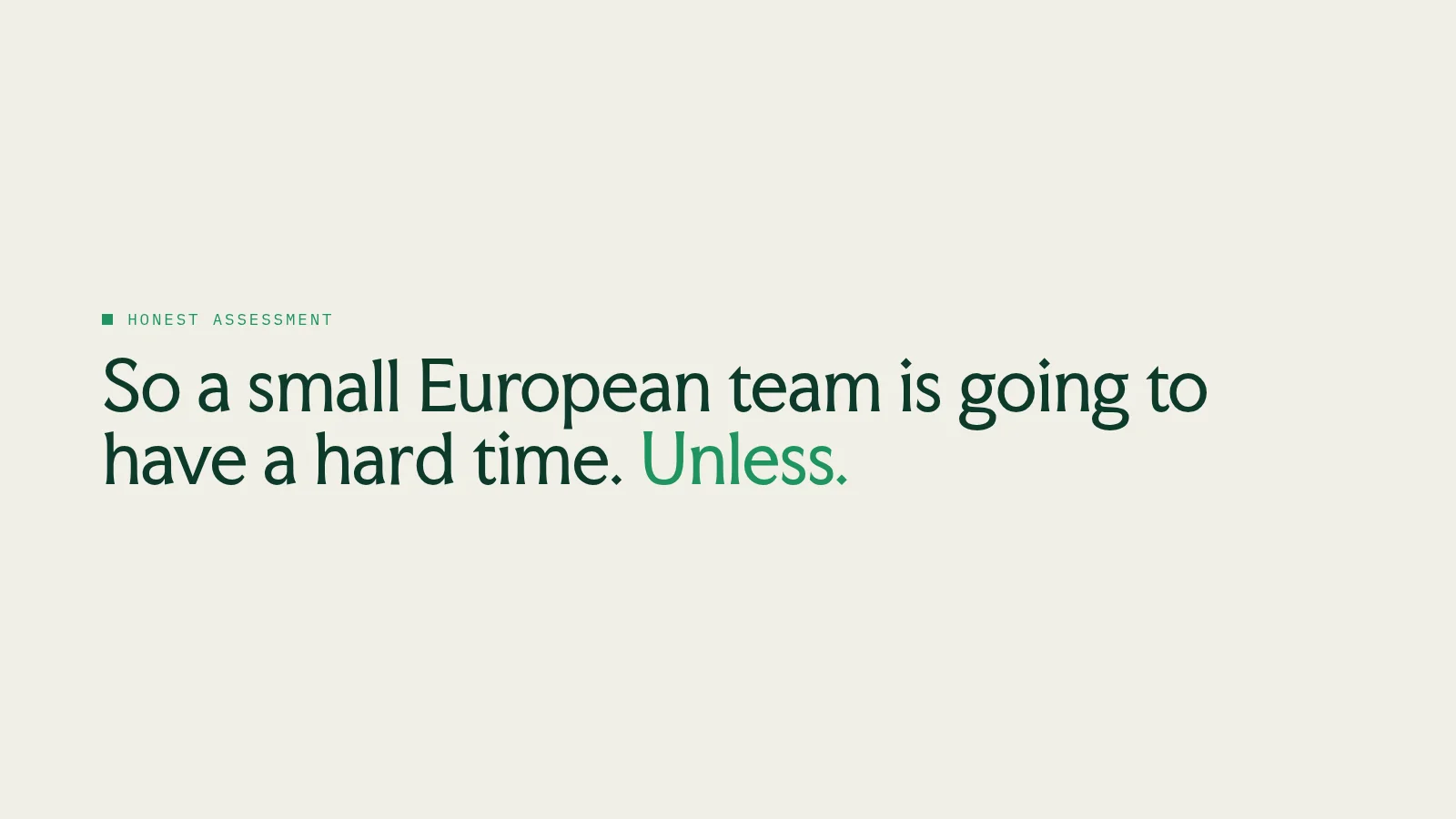 Slide 34: Honest assessment So a small European team is going to have a hard time. Unless.