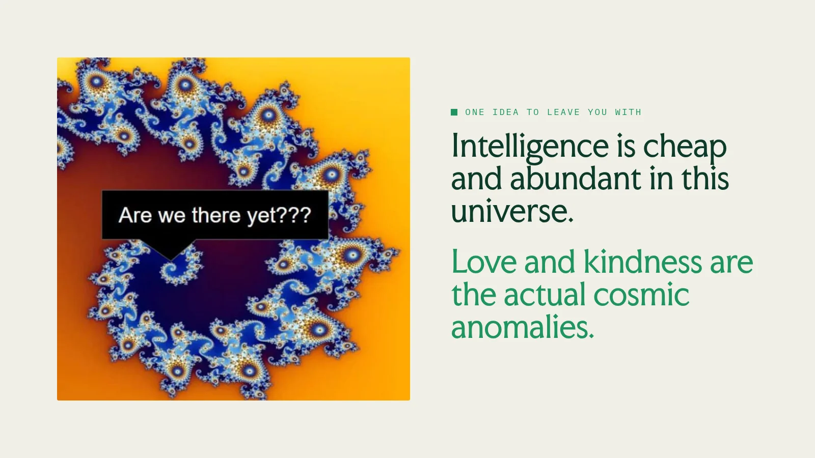 Slide 55: One idea to leave you with Intelligence is cheap and abundant in this universe. Love and kindness are the actual cosmic anomalies.